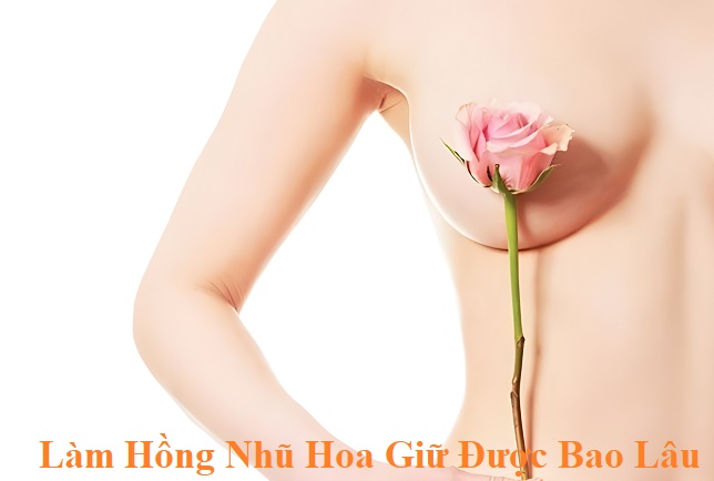 Làm hồng nhũ hoa giữ được bao lâu?